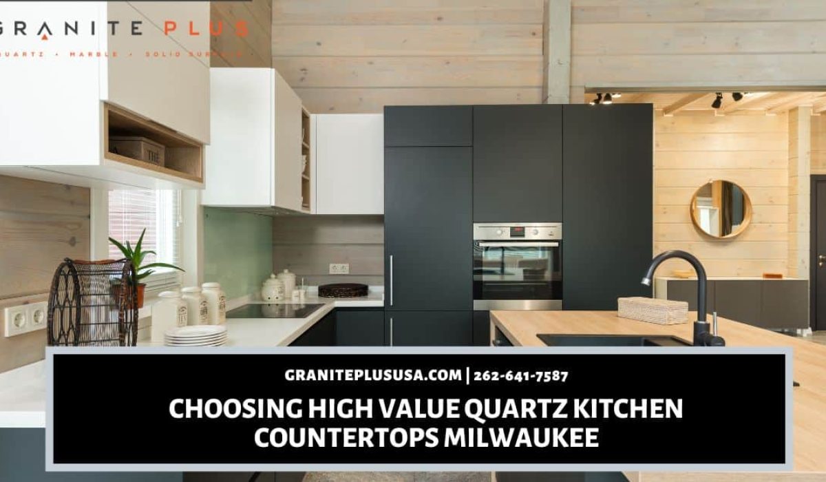 CHOOSING HIGH VALUE QUARTZ KITCHEN COUNTERTOPS MILWAUKEE